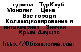 1.1) туризм : ТурКлуб “Монолит“ › Цена ­ 190 - Все города Коллекционирование и антиквариат » Значки   . Крым,Алушта